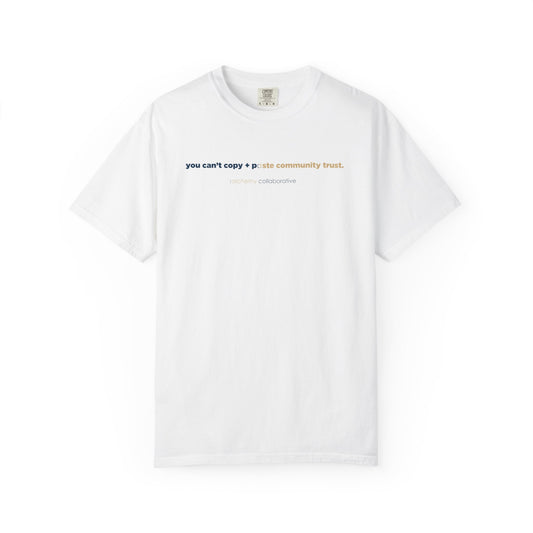 “You Can’t Copy + Paste Community Trust” Comfort Colors 1717 Tee | Alchemy Collaborative