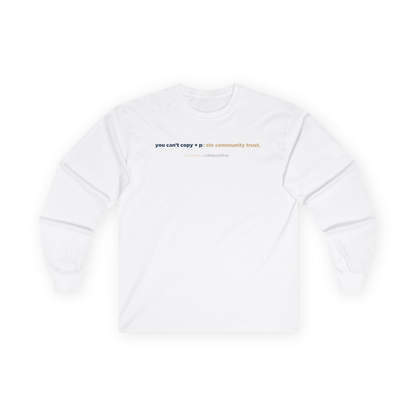 “You Can’t Copy + Paste Community Trust” Gildan 2400 Long Sleeve | Alchemy Collaborative