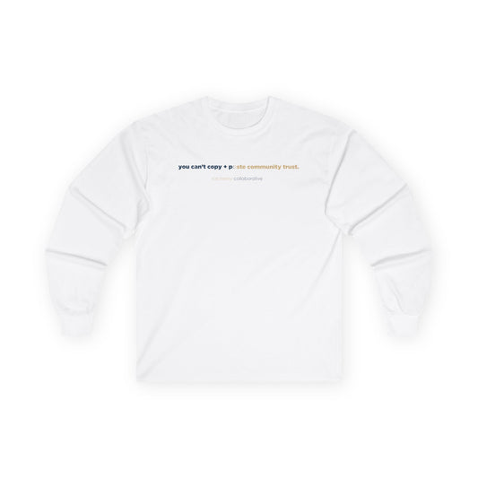 “You Can’t Copy + Paste Community Trust” Gildan 2400 Long Sleeve | Alchemy Collaborative