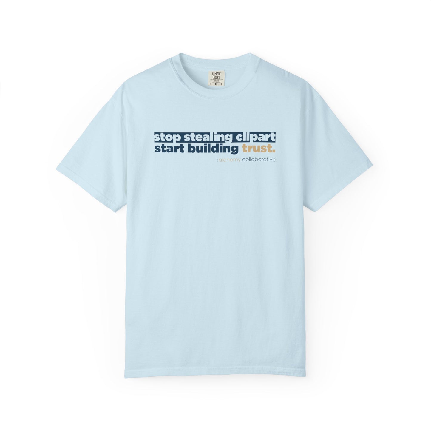 “Stop Stealing Clipart. Start Building Trust.” Comfort Colors 1717 Tee | Alchemy Collaborative