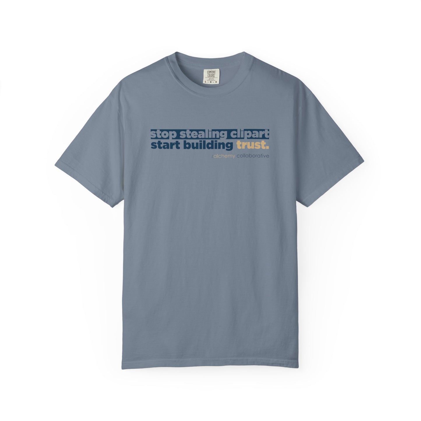 “Stop Stealing Clipart. Start Building Trust.” Comfort Colors 1717 Tee | Alchemy Collaborative
