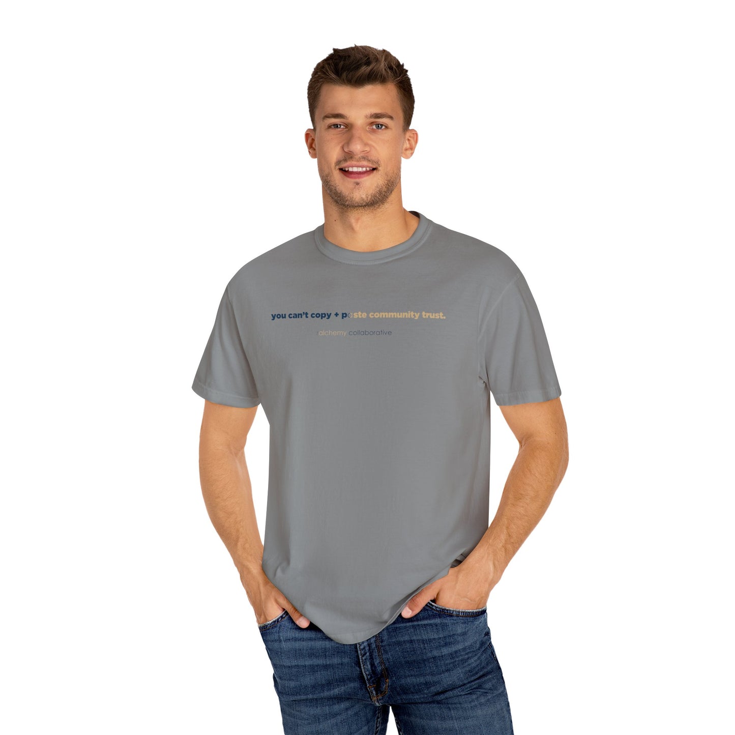“You Can’t Copy + Paste Community Trust” Comfort Colors 1717 Tee | Alchemy Collaborative