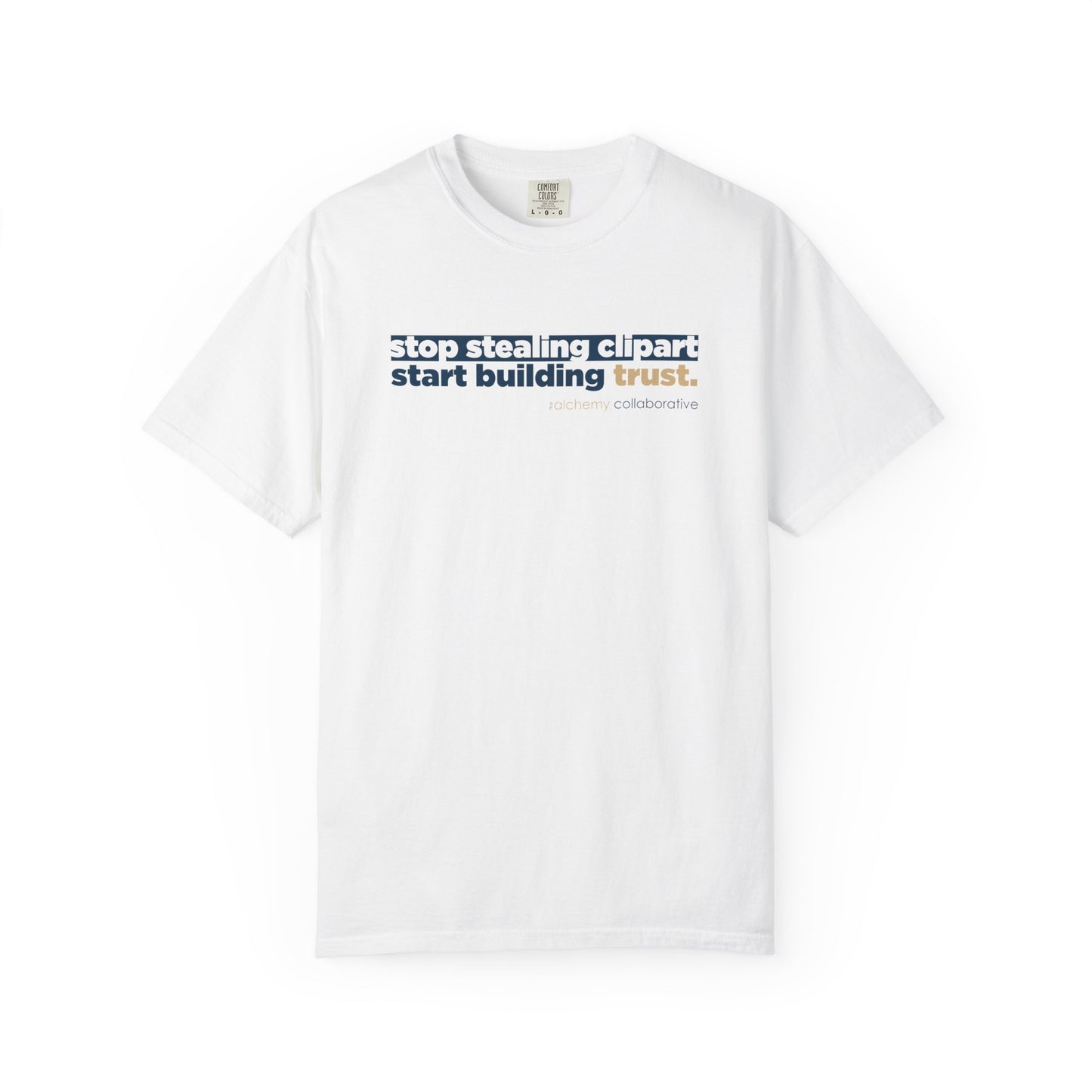 “Stop Stealing Clipart. Start Building Trust.” Comfort Colors 1717 Tee | Alchemy Collaborative