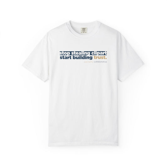 “Stop Stealing Clipart. Start Building Trust.” Comfort Colors 1717 Tee | Alchemy Collaborative