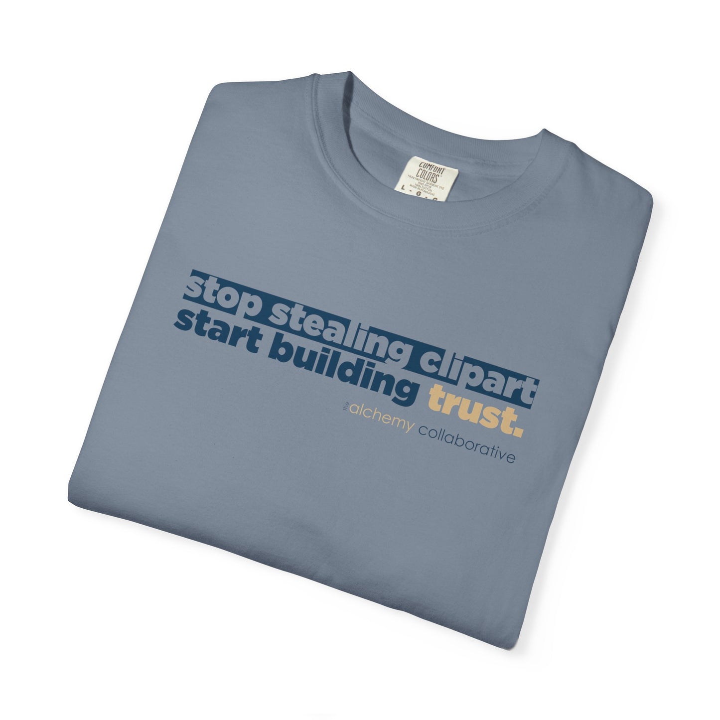 “Stop Stealing Clipart. Start Building Trust.” Comfort Colors 1717 Tee | Alchemy Collaborative