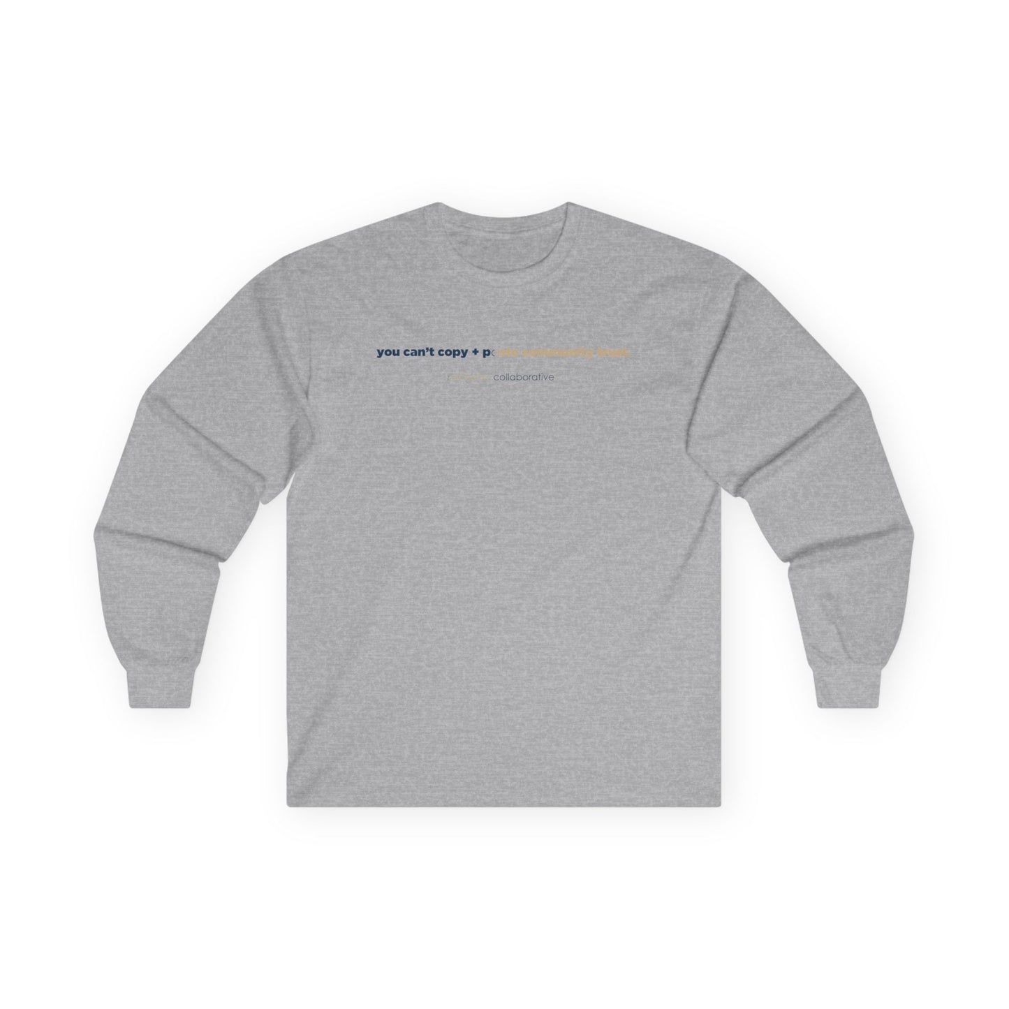 “You Can’t Copy + Paste Community Trust” Gildan 2400 Long Sleeve | Alchemy Collaborative