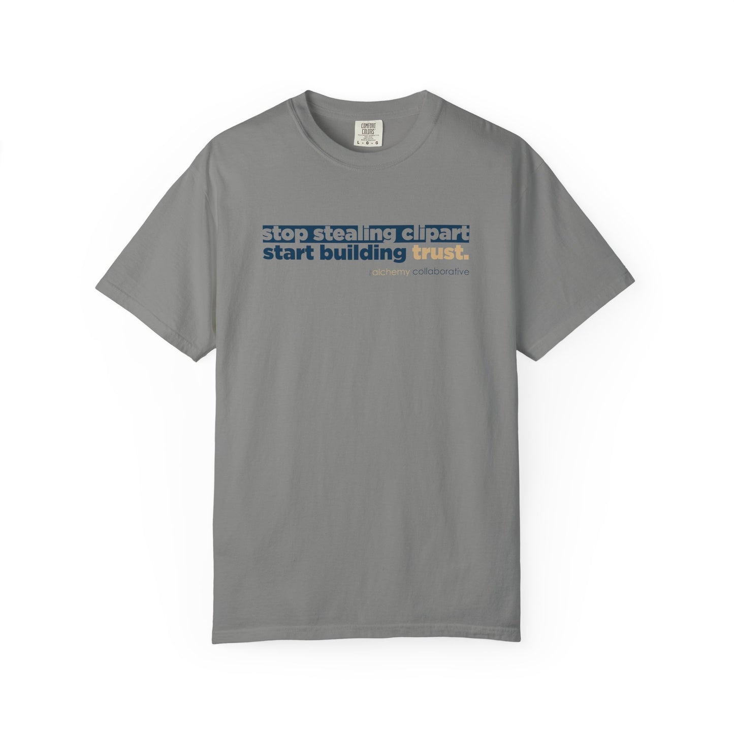“Stop Stealing Clipart. Start Building Trust.” Comfort Colors 1717 Tee | Alchemy Collaborative