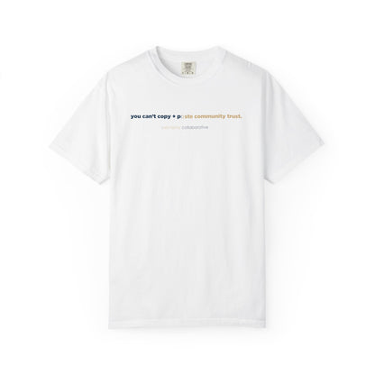 “You Can’t Copy + Paste Community Trust” Comfort Colors 1717 Tee | Alchemy Collaborative