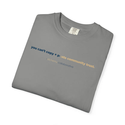 “You Can’t Copy + Paste Community Trust” Comfort Colors 1717 Tee | Alchemy Collaborative