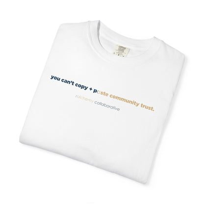 “You Can’t Copy + Paste Community Trust” Comfort Colors 1717 Tee | Alchemy Collaborative
